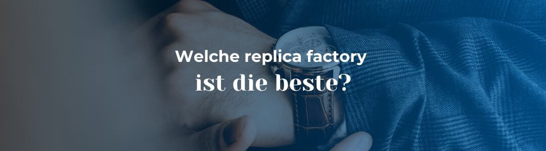 Welche-replica-factory-ist-die-beste - JF Factory